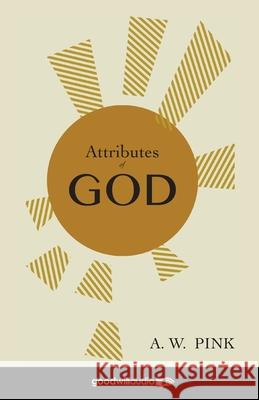 Attributes of God A. W. Pink 9781736912744 Goodwill Rights Management Corp.
