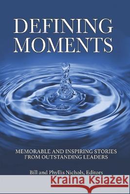 Defining Moments: Memorable and Inspiring Stories from Outstanding Leaders Phyllis Clark Nichols Bill Nichols  9781736915783 Southern Stories Publishing