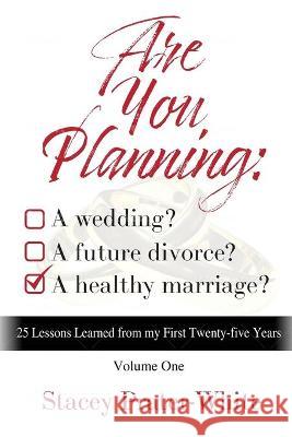 Are You Planning: A Wedding? A Future Divorce? A Healthy Marriage? (Volume One): 25 Lessons Learned from my First Twenty-five Years Raven Jones Stanbrough Ashara Ylana Jones Andrew Reginald White 9781736916711 Bowker Identifier Services