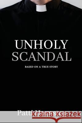 Unholy Scandal: Based on a True Story Patti Hornstra 9781736918104 Team Eleven Publishing