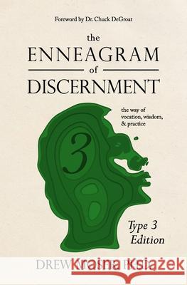 The Enneagram of Discernment (Type Three Edition): The Way of Vocation, Wisdom, and Practice Chuck Degroat Drew Moser 9781736918418