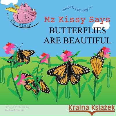 Mz Kissy Says Butterflies are Beautiful: When These Pigs Fly Emily Eaton Arden Stewart 9781736920626 Arden