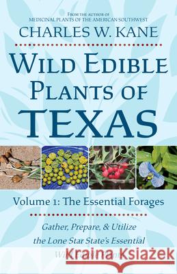 Wild Edible Plants of Texas: Volume 1: The Essential Forages Charles W. Kane 9781736924112 Lincoln Town Press