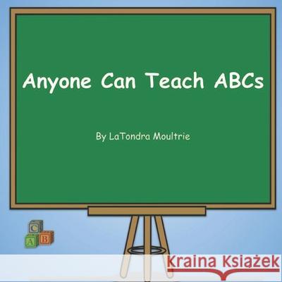 Anyone Can Teach ABCs Latondra Moultrie 9781736924815 Latondra Moultrie