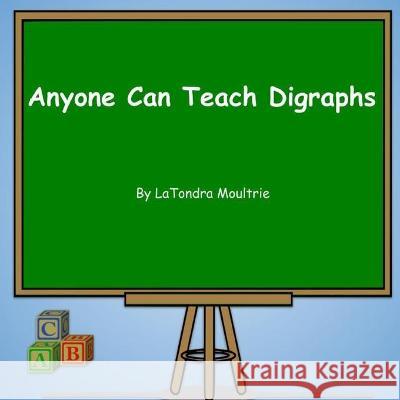 Anyone Can Teach Digraphs Latondra Moultrie 9781736924846 Latondra Moultrie