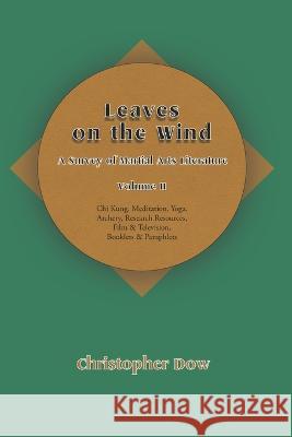 Leaves on the Wind Volume II: A Survey of Martial Arts Literature Christopher Dow 9781736930762