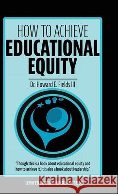How to Achieve Educational Equity Howard E. Fields 9781736931837 Dr. Howard E. Fields III
