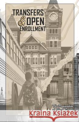 Transfers & Open Enrollment: The Denigration of Black School Communities Howard E Fields, III   9781736931851