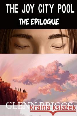 The Joy City Pool the Epilogue Glenn Briggs   9781736932360 Glenn Briggs
