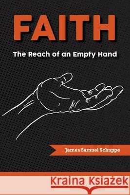 Faith: The Reach of an Empty Hand James Schuppe 9781736933466 Shenandoah Press