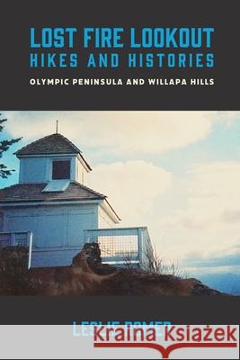 Lost Fire Lookout Hikes and Histories: Olympic Peninsula and Willapa Hills Leslie Romer 9781736935101 Sidekick Press