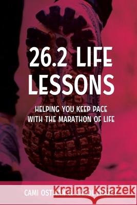 26.2 Life Lessons: Helping You Keep Pace with the Marathon of Life Cami Ostman Carol Frazey 9781736935118