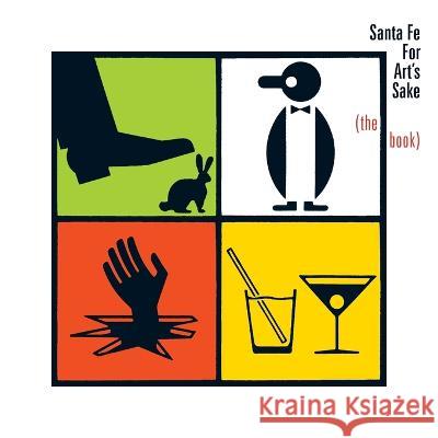 Santa Fe For Art's Sake: (the book) Theater Grottesco, Axle Contemporary, Burning Books 9781736935255