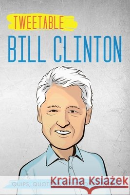 Tweetable Bill Clinton: Quips, Quotes & Other One-Liners Infotainment Press Bill Clinton 9781736937051 Infotainment Press