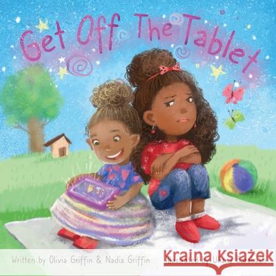 Get Off The Tablet Olivia Griffin, Nadia Griffin, Uliana Barabash 9781736939307 Bookfly Publishing