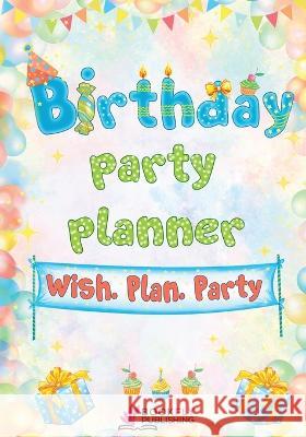 Birthday Party Planner: Wish. Plan. Party Bookfly Publishing 9781736939376 Bookfly Publishing