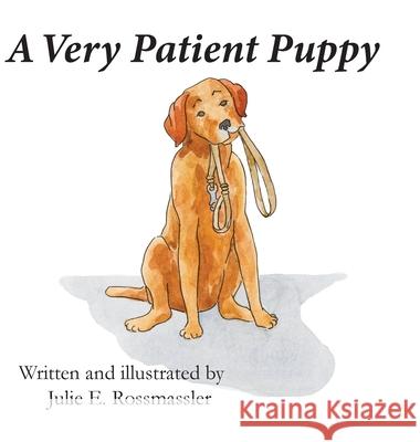 A Very Patient Puppy: How Kirby the service dog got his walk. Julie E. Rossmassler 9781736941133 Bookcredenza Publisher