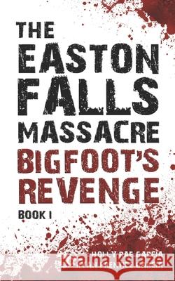 The Easton Falls Massacre: Bigfoot's Revenge Ryan Prentice Garcia Holly Rae Garcia 9781736943212 Easton Falls Publishing