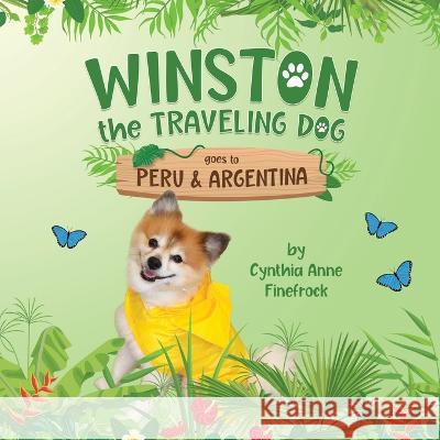 Winston the Traveling Dog goes to Peru & Argentina: Book 3 in the Winston the Traveling Dog Series Cynthia Anne Finefrock   9781736945957 Faithful Friends Publishing, LLC
