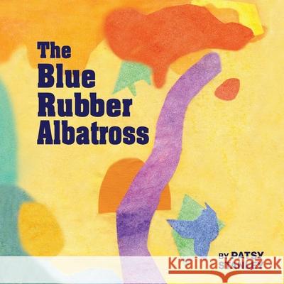 The Blue Rubber Albatross Patsy Stanley 9781736946053