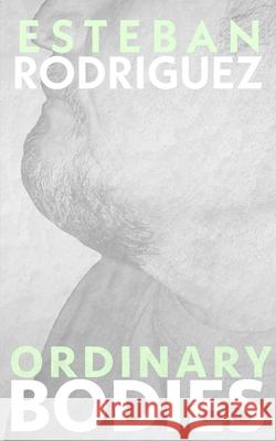 Ordinary Bodies Esteban Rodriguez 9781736947722