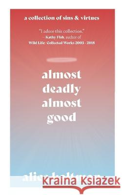 Almost Deadly, Almost Good Alice Kaltman 9781736947791 Word West LLC