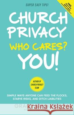 Church Privacy Who Cares? You!: Simple Ways Anyone Can Feed the Flocks, Starve Risks, and Ditch Liabilities Grace Buckler 9781736947821 Nad Publishing
