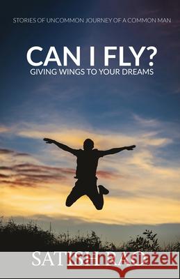 Can I Fly?: Giving Wings To Your Dreams Satish Rao 9781736948675