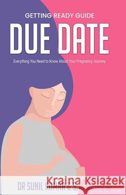 Due Date: Everything You Need To Know About Your Pregnancy Journey Sunil Kumar 9781736948682
