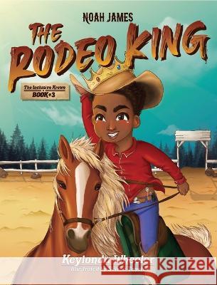 Noah James the Rodeo King Keylonda Wheeler Selena Tosato 9781736954263 Purposeful Legacy Publishing