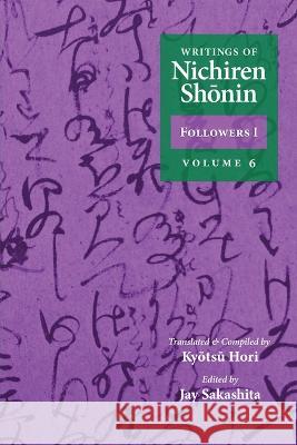 Writings of Nichiren Shonin Followers I: Volume 6 Kyotsu Hori Jay Sakashita Shinkyo Warner 9781736955741