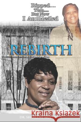 Rebirth: Ripped, Torned, But Now I Am Healed Sharlene Mullings 9781736955802