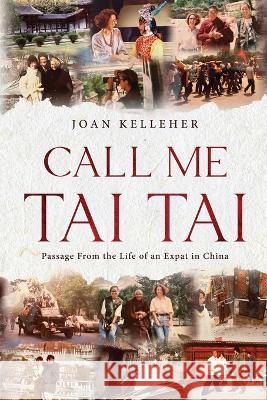 Call Me Tai Tai: Passages from the Life of an Expat in China Joan Kelleher   9781736959725 Battersea Origins Press