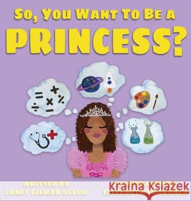 So, you want to be a Princess? Janet Gilma Elizabeth Craddock 9781736961728 Janet Gilman Olson