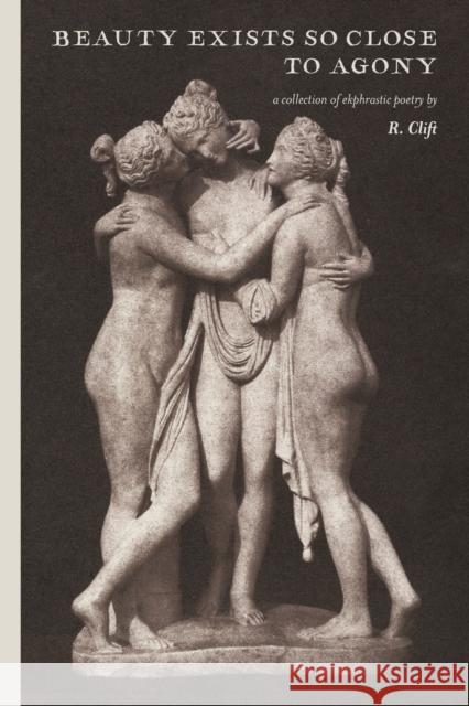 beauty exists so close to agony: a collection of ekphrastic poetry R. Clift 9781736966570 Rachel Clift