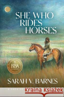 She Who Rides Horses: A Saga of the Ancient Steppe, Book One Sarah V Barnes, Linda Kohanov 9781736967331 Lilith House Press