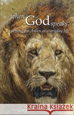 When God Speaks: Listening for Aslan in everyday life Greg Asimakoupoulos 9781736970348