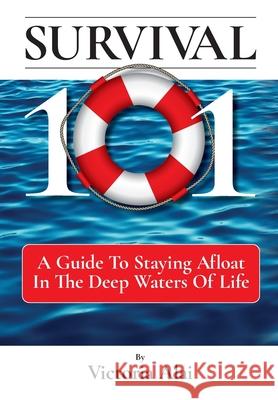 Survival 101: A Guide to Staying Afloat in the Deep Waters of Life Victoria Alai 9781736970812