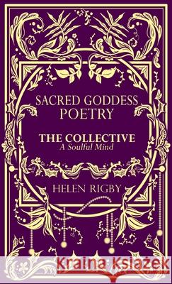 Sacred Goddess Poetry The Collective A Soulful Mind Helen Rigby 9781736970904 Sacred Goddess Publishing House