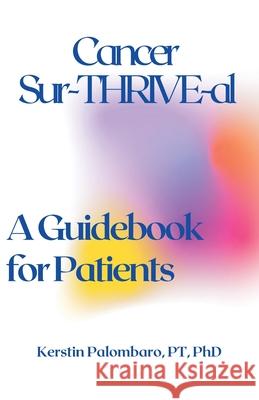 Cancer Sur-THRIVE-al: A Guidebook for Patients Kerstin Palombaro 9781736971307