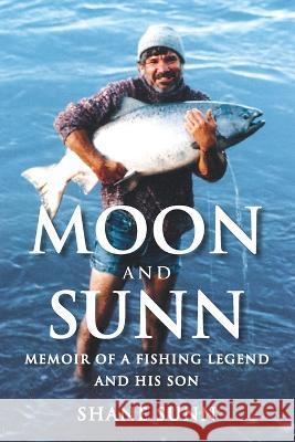 Moon and Sunn: Memoir of a Fishing Legend and his Son Shane Sunn 9781736986004