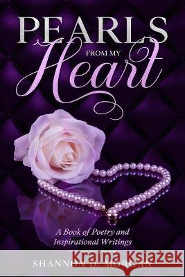 Pearls From My Heart: A Book of Poetry and Inspirational Writings Morgan, Shannon D. 9781736987902 Shannon D. Morgan