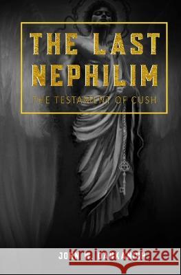 The Last Nephilim: The Testament of Cush John W. Dankanich 9781736990605 John W. Dankanich