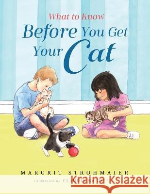 What to Know Before You Get Your Cat: A Rhyming Picture Book That Teaches Children About the Responsibility of Pet Ownership Margrit Strohmaier Claudia Gadotti 9781736999530 Lion Face Press