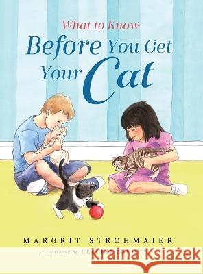 What to Know Before You Get Your Cat: A Rhyming Picture Book That Teaches Children About the Responsibility of Pet Ownership Margrit Strohmaier Claudia Gadotti 9781736999547 Lion Face Press