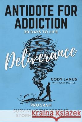 ANTIDOTE FOR ADDICTION 30 Days To Life Deliverance Program Cody Lanus Martel 9781737003304 Priscillaquila Press