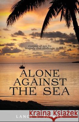 Alone Against the Sea Lance V Packer   9781737006527 Lance Packer