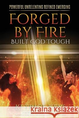 Forged By Fire: Built God Tough Keys, Ketrice 9781737008453