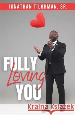 Fully Loving You Jonathan Tilghman 9781737008491 Jonathan Tilghman, Sr.