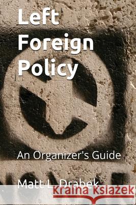 Left Foreign Policy Matt Drabek 9781737009405 Base & Superstructure Press